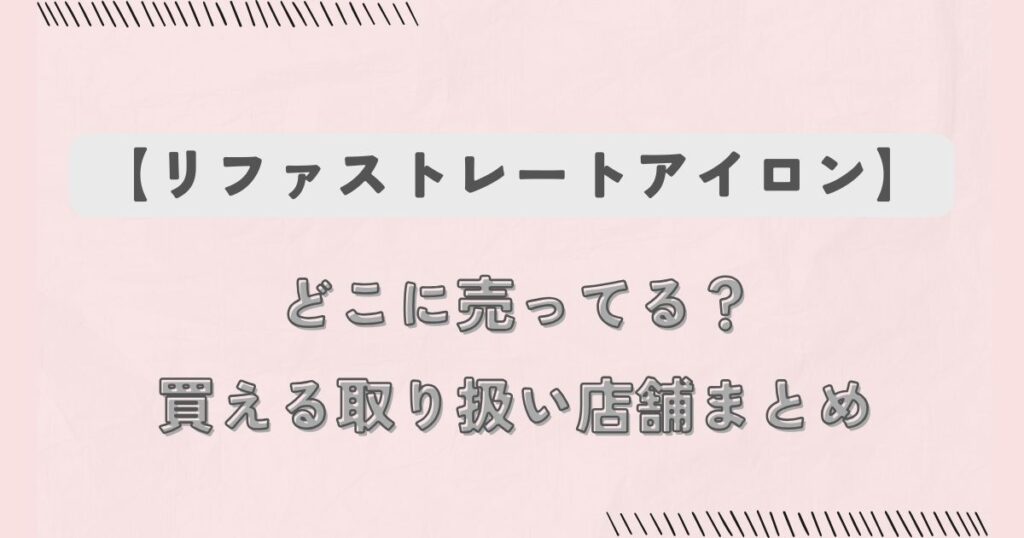 【リファストレートアイロン】どこに売ってる？買える取り扱い店舗まとめ