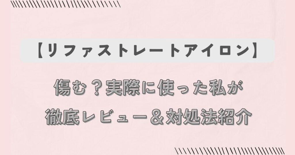リファストレートアイロンは傷む？実際に使った私が徹底レビュー＆対処法紹介