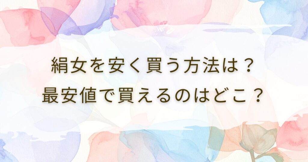絹女を安く買う方法は？最安値で買えるのはどこ？