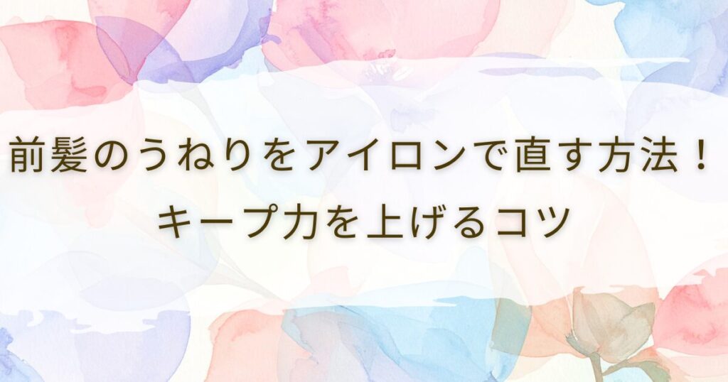 前髪のうねりをアイロンで直す方法！キープ力を上げるコツ
