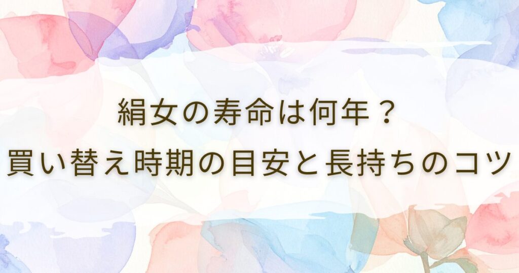 絹女の寿命は何年？買い替え時期の目安と長持ちのコツ